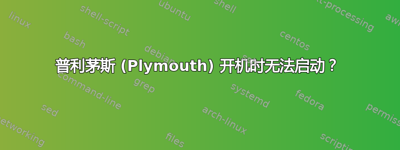 普利茅斯 (Plymouth) 开机时无法启动？