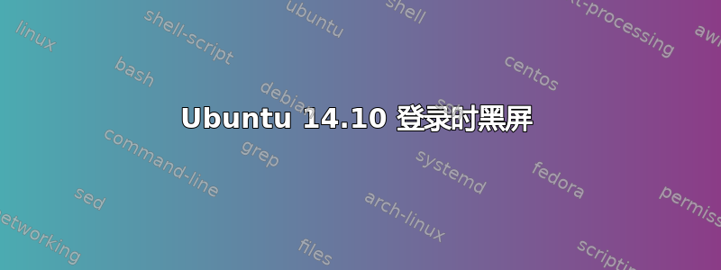 Ubuntu 14.10 登录时黑屏