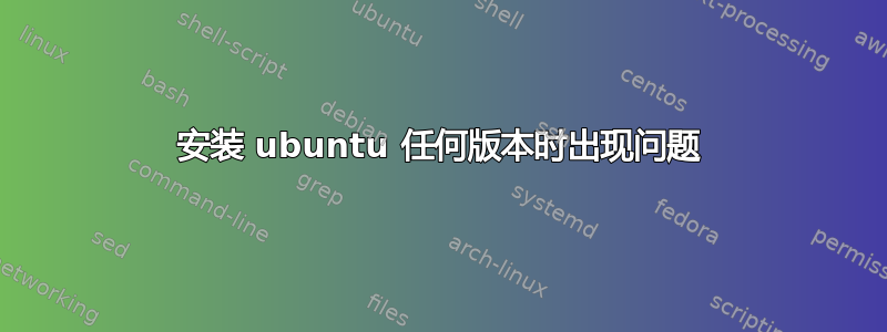 安装 ubuntu 任何版本时出现问题