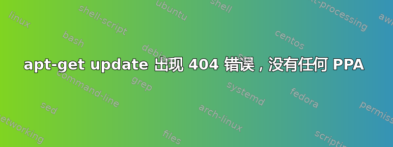 apt-get update 出现 404 错误，没有任何 PPA