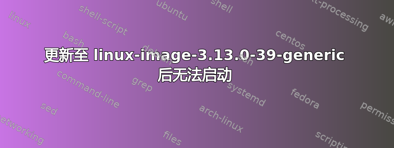 更新至 linux-image-3.13.0-39-generic 后无法启动