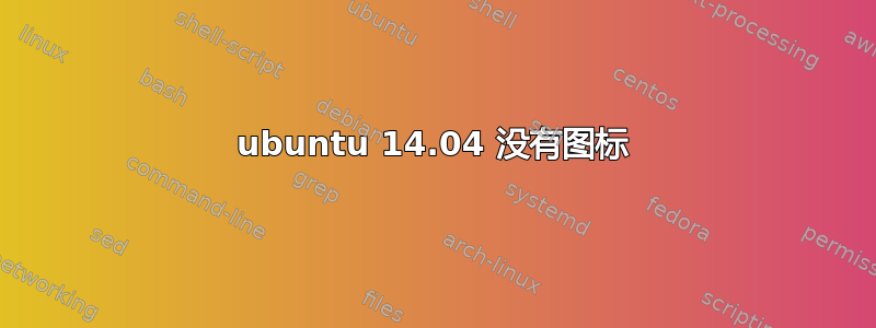 ubuntu 14.04 没有图标