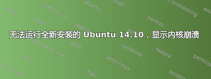 无法运行全新安装的 Ubuntu 14.10，显示内核崩溃