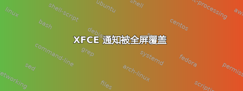 XFCE 通知被全屏覆盖