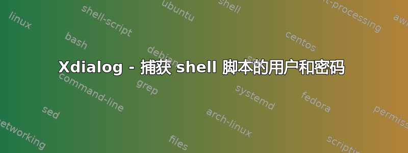 Xdialog - 捕获 shell 脚本的用户和密码