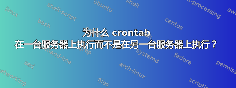 为什么 crontab 在一台服务器上执行而不是在另一台服务器上执行？