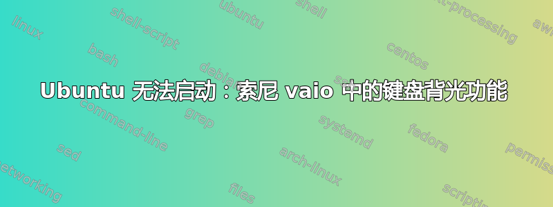 Ubuntu 无法启动：索尼 vaio 中的键盘背光功能