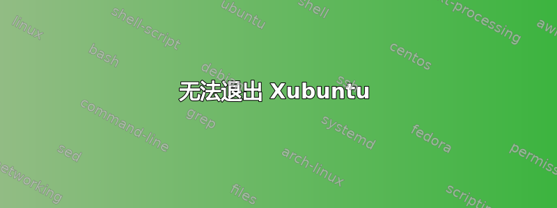 无法退出 Xubuntu