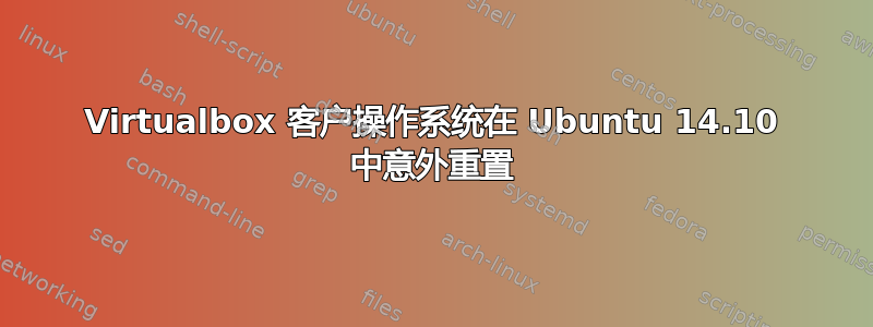 Virtualbox 客户操作系统在 Ubuntu 14.10 中意外重置