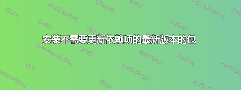 安装不需要更新依赖项的最新版本的包