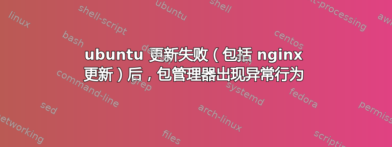 ubuntu 更新失败（包括 nginx 更新）后，包管理器出现异常行为