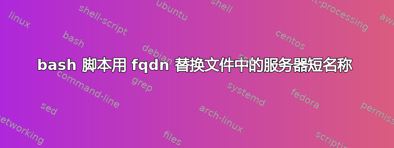 bash 脚本用 fqdn 替换文件中的服务器短名称