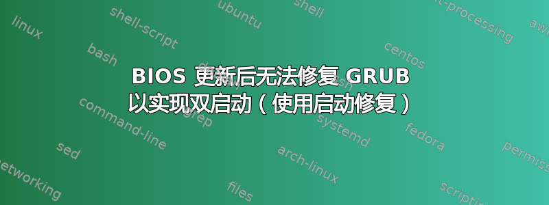 BIOS 更新后无法修复 GRUB 以实现双启动（使用启动修复）