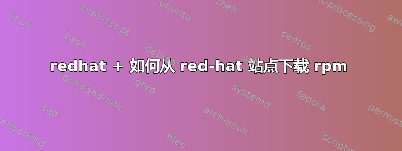 redhat + 如何从 red-hat 站点下载 rpm