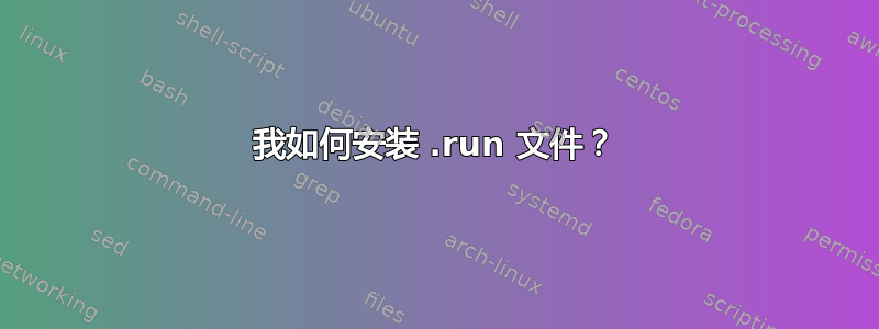 我如何安装 .run 文件？