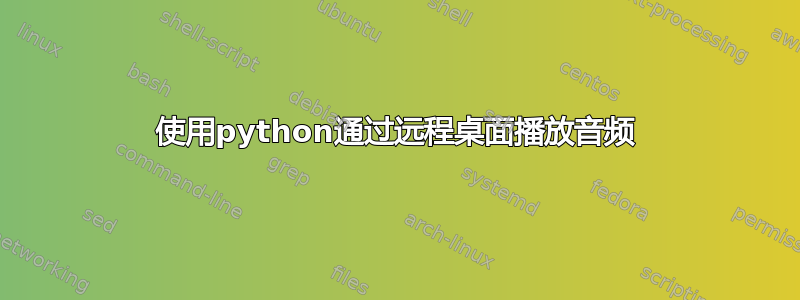 使用python通过远程桌面播放音频