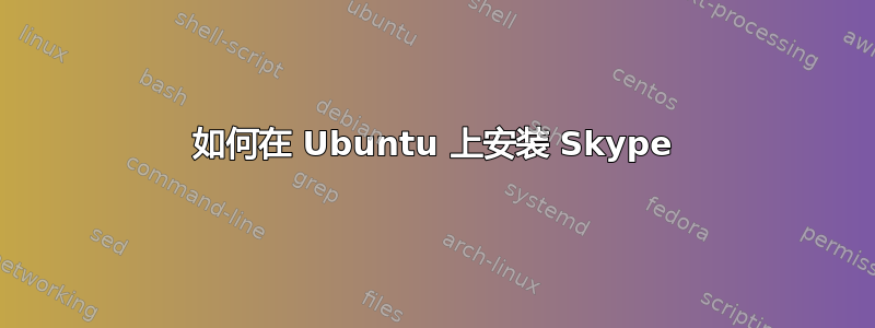 如何在 Ubuntu 上安装 Skype