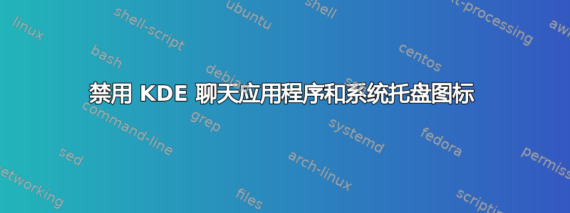 禁用 KDE 聊天应用程序和系统托盘图标