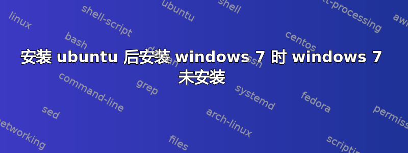 安装 ubuntu 后安装 windows 7 时 windows 7 未安装