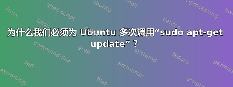 为什么我们必须为 Ubuntu 多次调用“sudo apt-get update”？