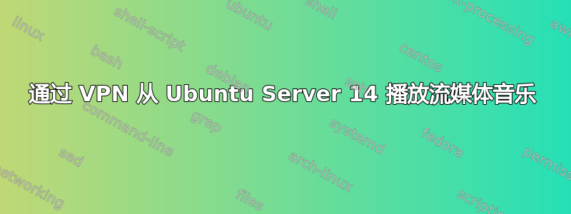 通过 VPN 从 Ubuntu Server 14 播放流媒体音乐