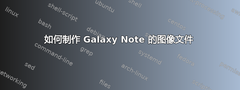 如何制作 Galaxy Note 的图像文件