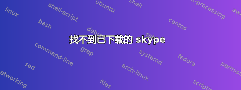 找不到已下载的 skype 