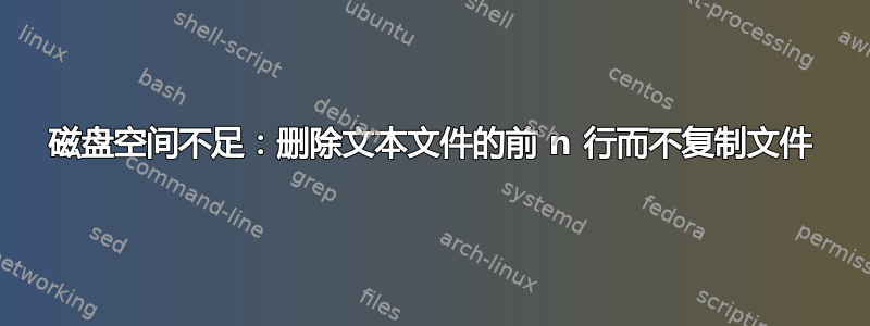 磁盘空间不足：删除文本文件的前 n 行而不复制文件