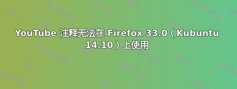 YouTube 注释无法在 Firefox 33.0（Kubuntu 14.10）上使用