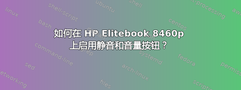 如何在 HP Elitebook 8460p 上启用静音和音量按钮？