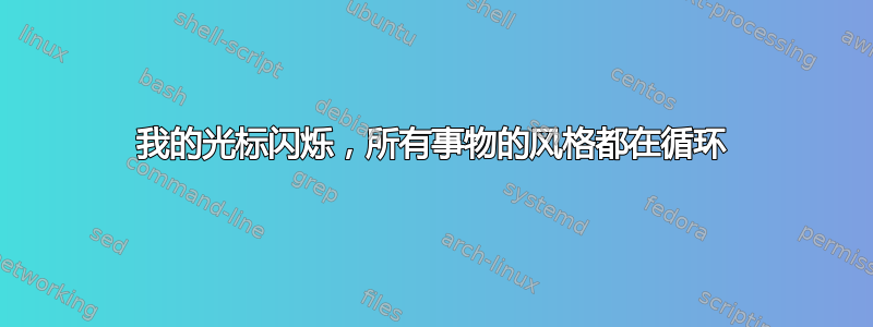 我的光标闪烁，所有事物的风格都在循环