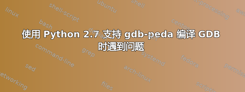 使用 Python 2.7 支持 gdb-peda 编译 GDB 时遇到问题