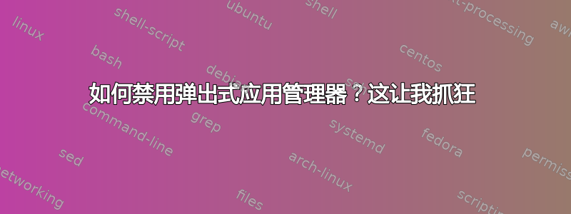 如何禁用弹出式应用管理器？这让我抓狂