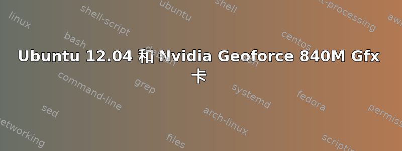 Ubuntu 12.04 和 Nvidia Geoforce 840M Gfx 卡