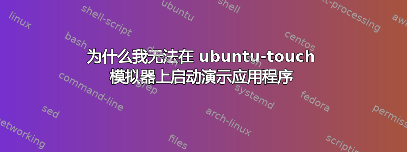 为什么我无法在 ubuntu-touch 模拟器上启动演示应用程序