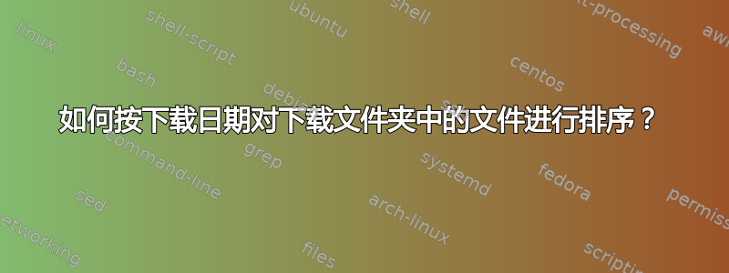 如何按下载日期对下载文件夹中的文件进行排序？