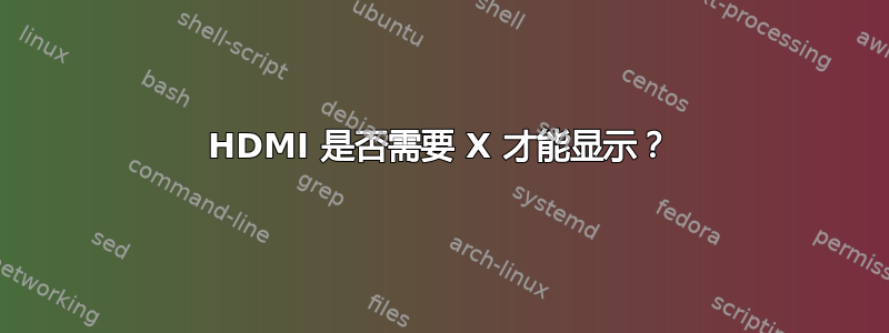 HDMI 是否需要 X 才能显示？