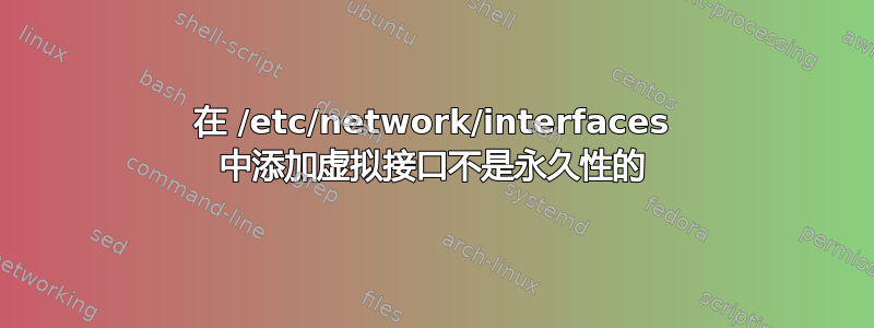 在 /etc/network/interfaces 中添加虚拟接口不是永久性的