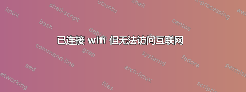 已连接 wifi 但无法访问互联网 