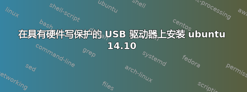 在具有硬件写保护的 USB 驱动器上安装 ubuntu 14.10