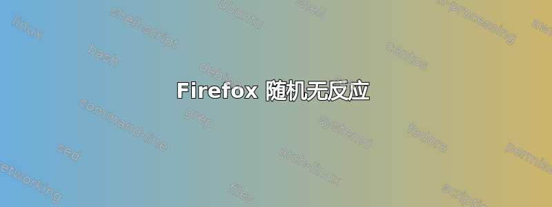 Firefox 随机无反应