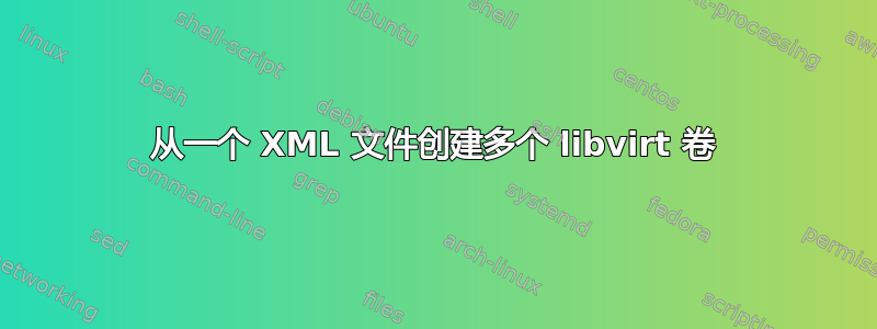 从一个 XML 文件创建多个 libvirt 卷