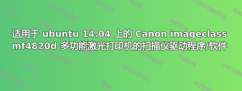 适用于 ubuntu 14.04 上的 Canon imageclass mf4820d 多功能激光打印机的扫描仪驱动程序/软件