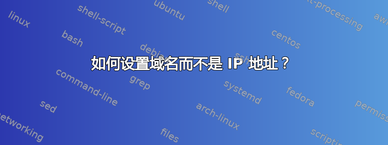 如何设置域名而不是 IP 地址？