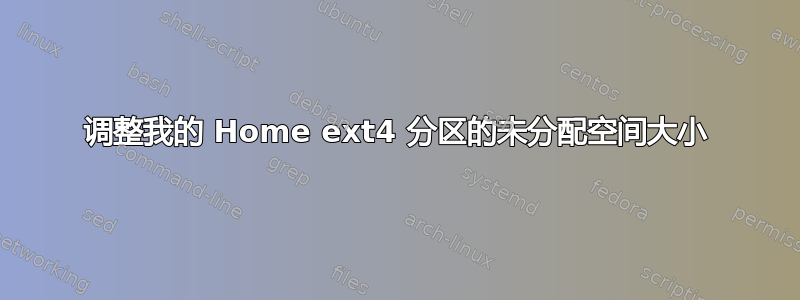 调整我的 Home ext4 分区的未分配空间大小