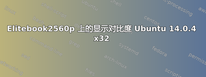 Elitebook2560p 上的显示对比度 Ubuntu 14.0.4 x32