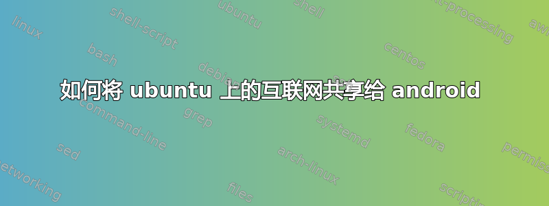 如何将 ubuntu 上的互联网共享给 android