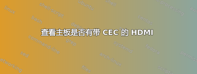 查看主板是否有带 CEC 的 HDMI