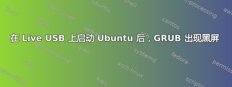 在 Live USB 上启动 Ubuntu 后，GRUB 出现黑屏