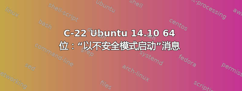 C-22 Ubuntu 14.10 64 位：“以不安全模式启动”消息